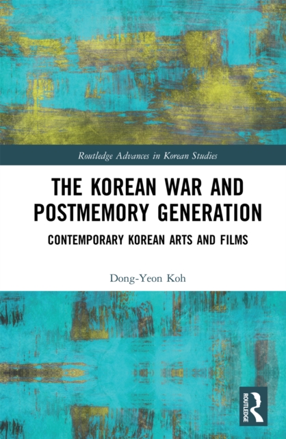 The Korean War and Postmemory Generation : Contemporary Korean Arts and Films, PDF eBook