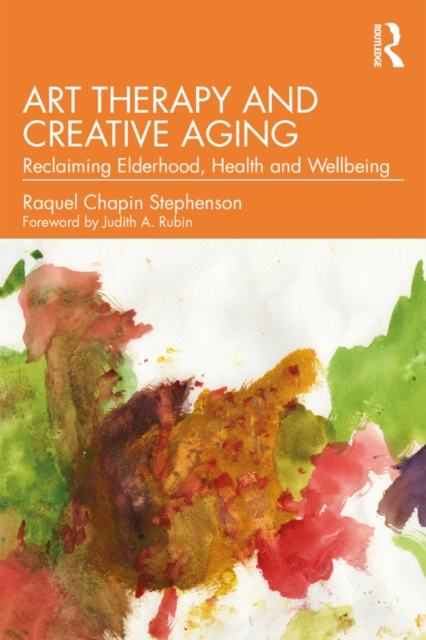 Art Therapy and Creative Aging : Reclaiming Elderhood, Health and Wellbeing, PDF eBook