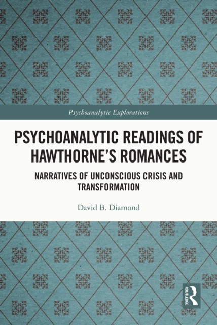 Psychoanalytic Readings of Hawthorne’s Romances : Narratives of Unconscious Crisis and Transformation, PDF eBook