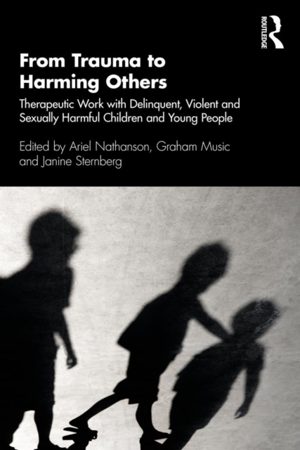 From Trauma to Harming Others : Therapeutic Work with Delinquent, Violent and Sexually Harmful Children and Young People, PDF eBook
