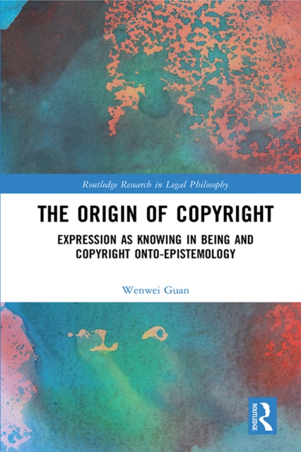 The Origin of Copyright : Expression as Knowing in Being and Copyright Onto-Epistemology, EPUB eBook