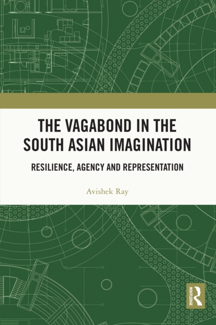 The Vagabond in the South Asian Imagination : Resilience, Agency and Representation, PDF eBook