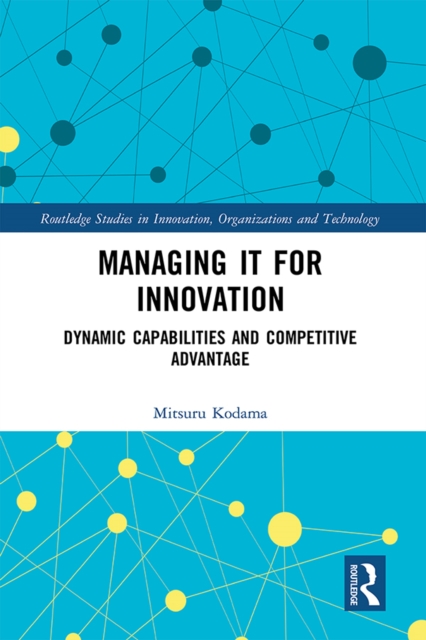 Managing IT for Innovation : Dynamic Capabilities and Competitive Advantage, PDF eBook