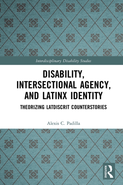 Disability, Intersectional Agency, and Latinx Identity : Theorizing LatDisCrit Counterstories, EPUB eBook