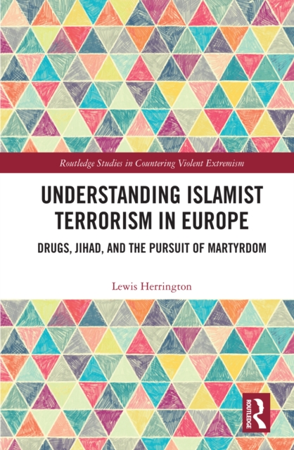Understanding Islamist Terrorism in Europe : Drugs, Jihad, and the Pursuit of Martyrdom, PDF eBook
