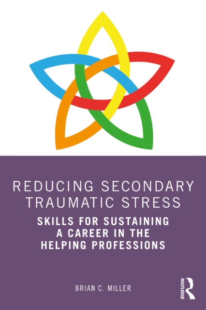 Reducing Secondary Traumatic Stress : Skills for Sustaining a Career in the Helping Professions, EPUB eBook