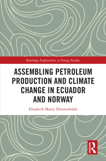 Assembling Petroleum Production and Climate Change in Ecuador and Norway, EPUB eBook