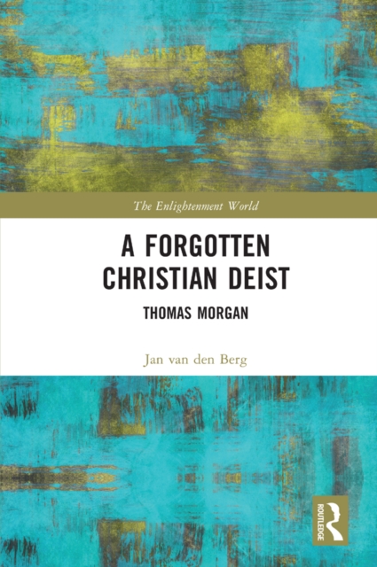 A Forgotten Christian Deist : Thomas Morgan, PDF eBook
