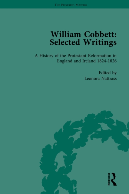 William Cobbett: Selected Writings Vol 5 : Volume 5: A History of the Protestant Reformation in England and Ireland 1824–1826, PDF eBook
