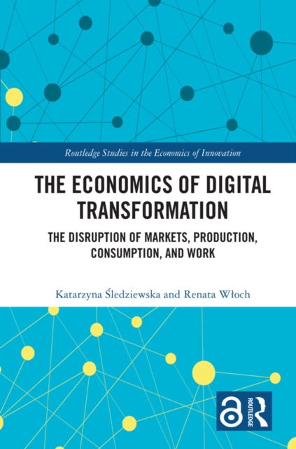 The Economics of Digital Transformation : The Disruption of Markets, Production, Consumption, and Work, EPUB eBook