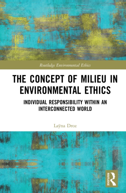 The Concept of Milieu in Environmental Ethics : Individual Responsibility within an Interconnected World, PDF eBook