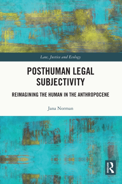 Posthuman Legal Subjectivity : Reimagining the Human in the Anthropocene, PDF eBook