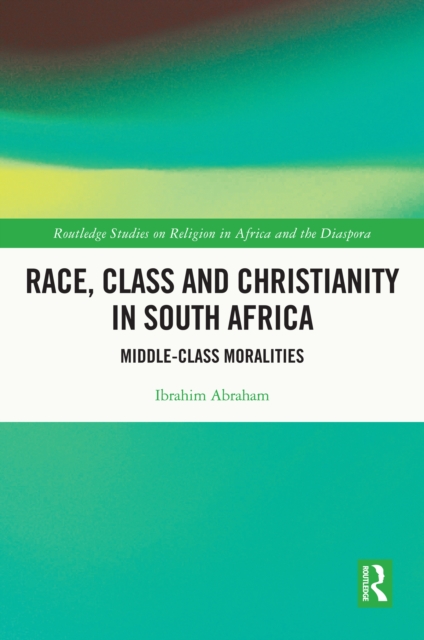 Race, Class and Christianity in South Africa : Middle-Class Moralities, PDF eBook