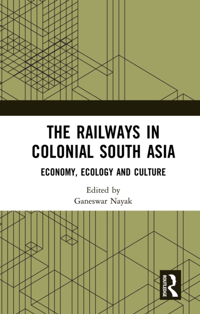 The Railways in Colonial South Asia : Economy, Ecology and Culture, PDF eBook