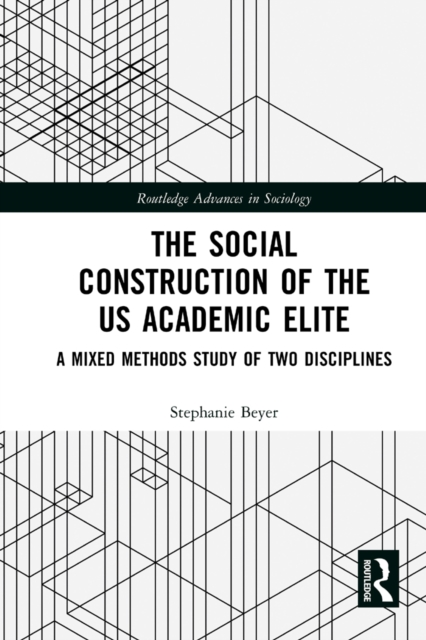 The Social Construction of the US Academic Elite : A Mixed Methods Study of Two Disciplines, EPUB eBook
