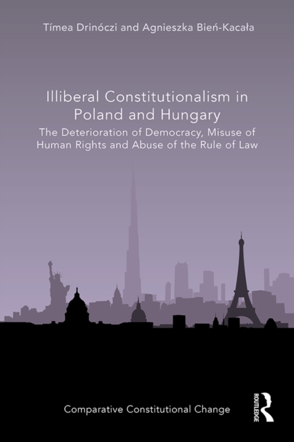Illiberal Constitutionalism in Poland and Hungary : The Deterioration of Democracy, Misuse of Human Rights and Abuse of the Rule of Law, EPUB eBook