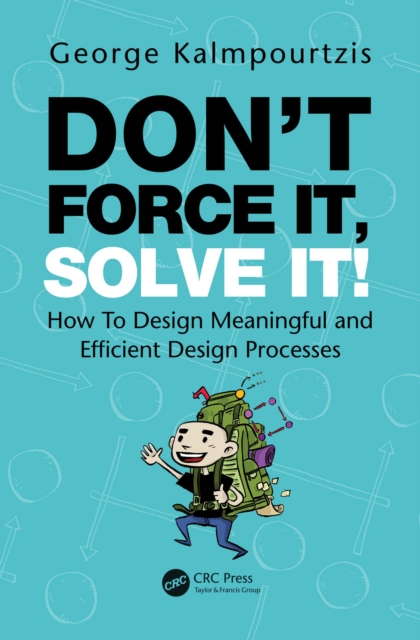 Don't Force It, Solve It! : How To Design Meaningful and Efficient Design Processes, PDF eBook