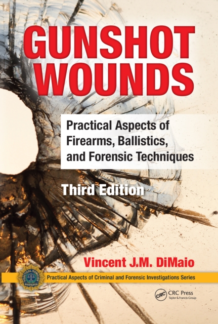 Gunshot Wounds : Practical Aspects of Firearms, Ballistics, and Forensic Techniques, Third Edition, EPUB eBook