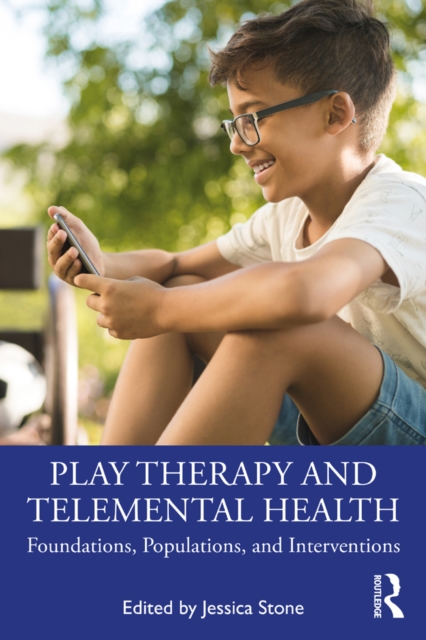 Play Therapy and Telemental Health : Foundations, Populations, and Interventions, EPUB eBook
