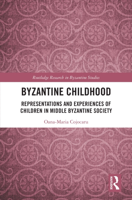 Byzantine Childhood : Representations and Experiences of Children in Middle Byzantine Society, EPUB eBook