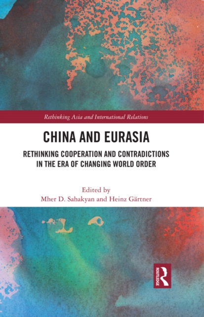 China and Eurasia : Rethinking Cooperation and Contradictions in the Era of Changing World Order, PDF eBook