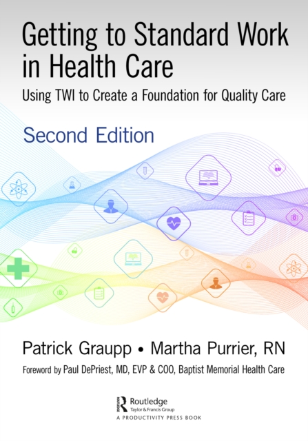 Getting to Standard Work in Health Care : Using TWI to Create a Foundation for Quality Care, PDF eBook