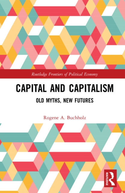 Capital and Capitalism : Old Myths, New Futures, PDF eBook
