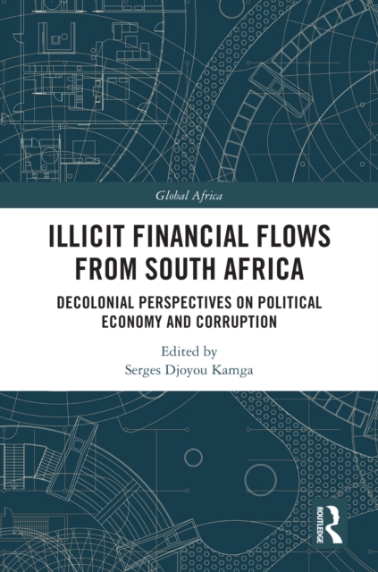 Illicit Financial Flows from South Africa : Decolonial Perspectives on Political Economy and Corruption, PDF eBook