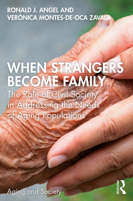 When Strangers Become Family : The Role of Civil Society in Addressing the Needs of Aging Populations, PDF eBook