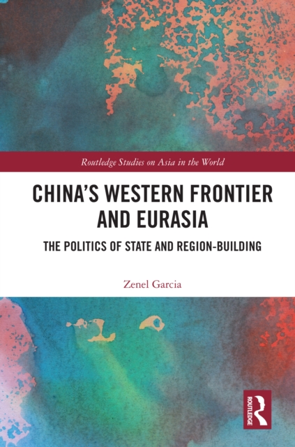 China’s Western Frontier and Eurasia : The Politics of State and Region-Building, EPUB eBook