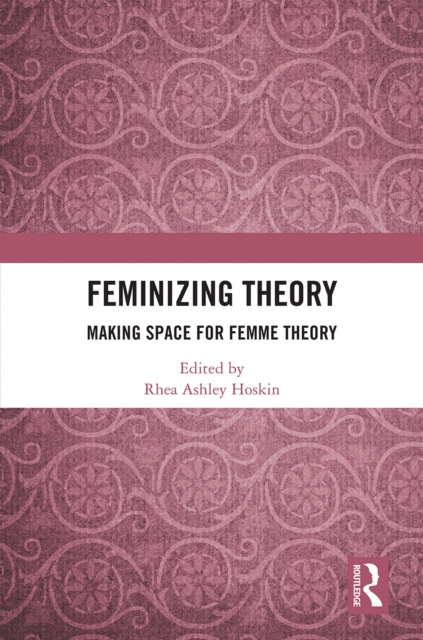Feminizing Theory : Making Space for Femme Theory, EPUB eBook