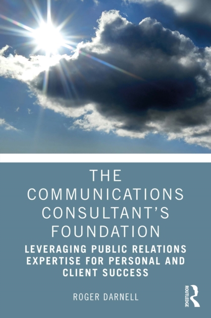The Communications Consultant's Foundation : Leveraging Public Relations Expertise for Personal and Client Success, PDF eBook