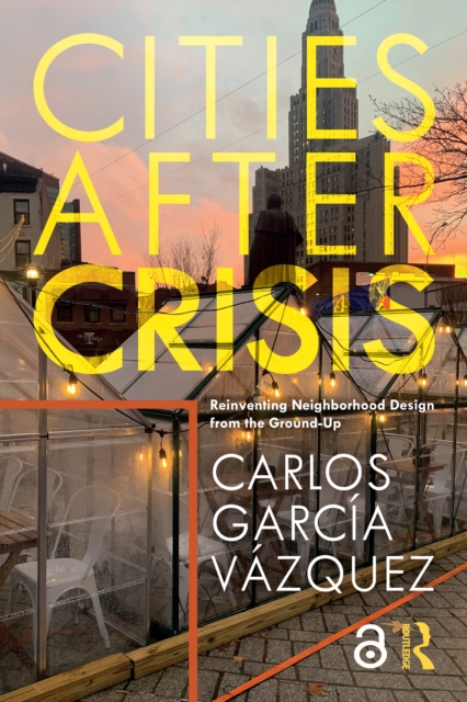 Cities After Crisis : Reinventing Neighborhood Design from the Ground-Up, PDF eBook