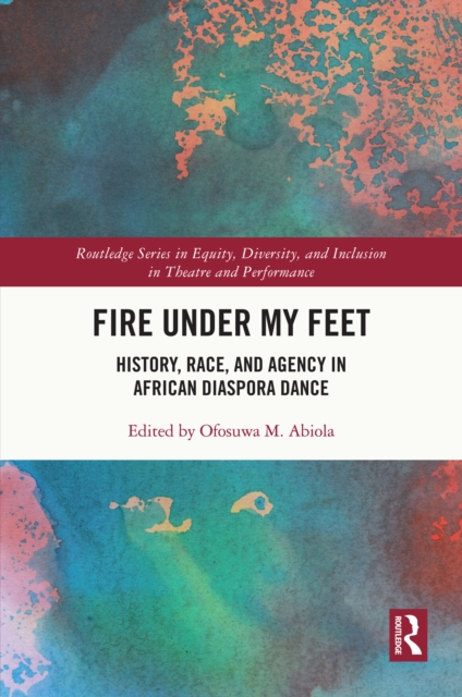 Fire Under My Feet : History, Race, and Agency in African Diaspora Dance, EPUB eBook