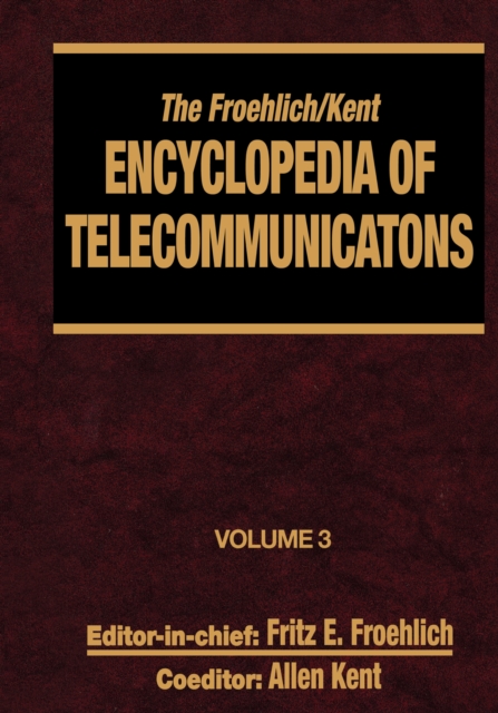The Froehlich/Kent Encyclopedia of Telecommunications : Volume 3 - Codes for the Prevention of Errors to Communications Frequency Standards, PDF eBook