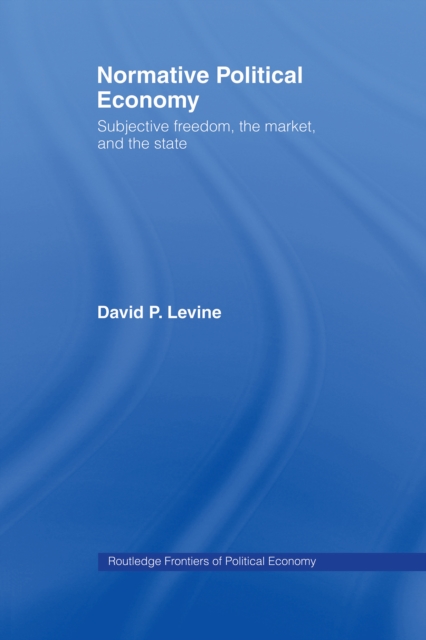 Normative Political Economy : Subjective Freedom, the Market and the State, PDF eBook
