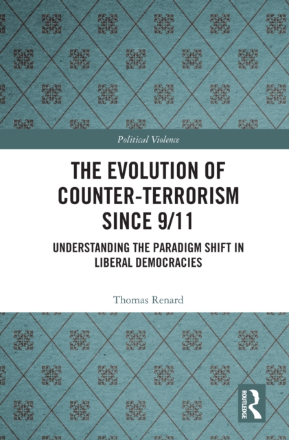 The Evolution of Counter-Terrorism Since 9/11 : Understanding the Paradigm Shift in Liberal Democracies, EPUB eBook