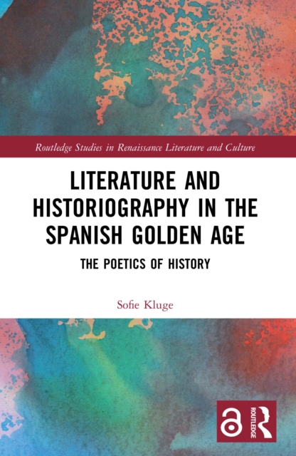Literature and Historiography in the Spanish Golden Age : The Poetics of History, PDF eBook