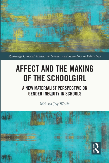 Affect and the Making of the Schoolgirl : A New Materialist Perspective on Gender Inequity in Schools, EPUB eBook