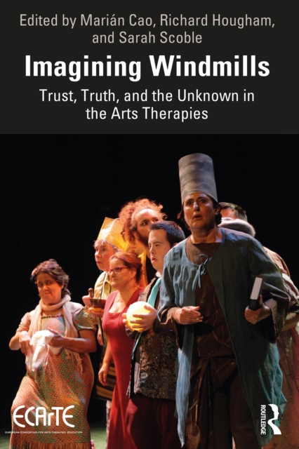 Imagining Windmills : Trust, Truth, and the Unknown in the Arts Therapies, PDF eBook