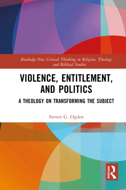 Violence, Entitlement, and Politics : A Theology on Transforming the Subject, PDF eBook