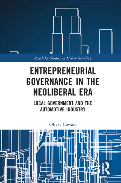 Entrepreneurial Governance in the Neoliberal Era : Local Government and the Automotive Industry, EPUB eBook