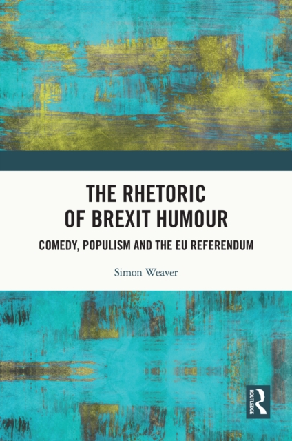 The Rhetoric of Brexit Humour : Comedy, Populism and the EU Referendum, EPUB eBook