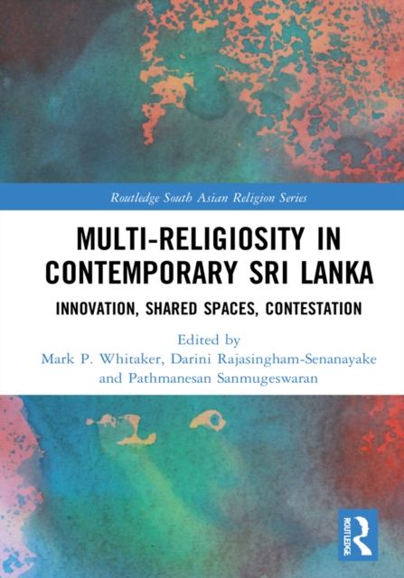 Multi-religiosity in Contemporary Sri Lanka : Innovation, Shared Spaces, Contestations, EPUB eBook