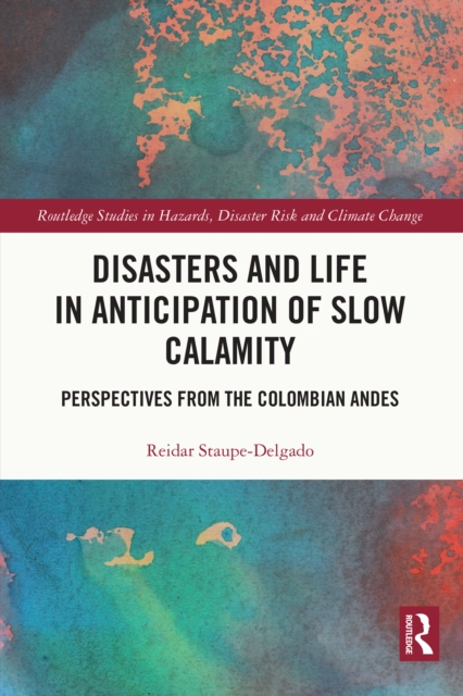 Disasters and Life in Anticipation of Slow Calamity : Perspectives from the Colombian Andes, EPUB eBook