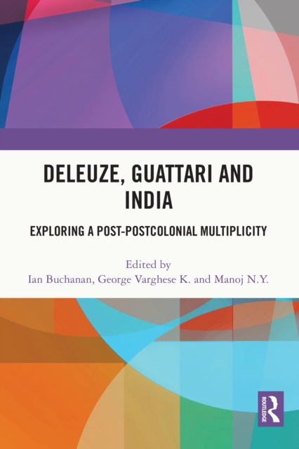Deleuze, Guattari and India : Exploring a Post-Postcolonial Multiplicity, PDF eBook