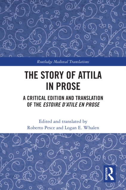 The Story of Attila in Prose : A Critical Edition and Translation of the Estoire d'Atile en prose, EPUB eBook