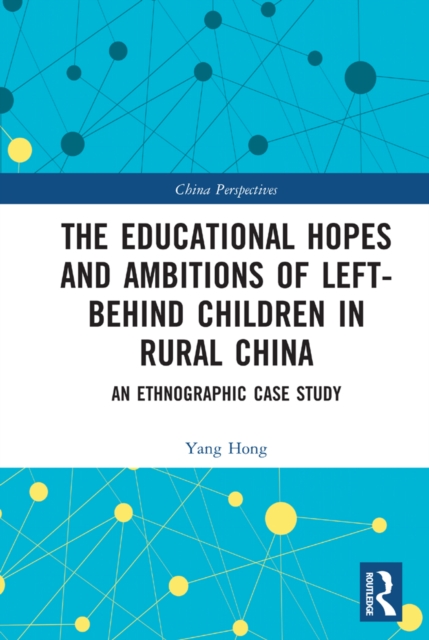 The Educational Hopes and Ambitions of Left-Behind Children in Rural China : An Ethnographic Case Study, EPUB eBook