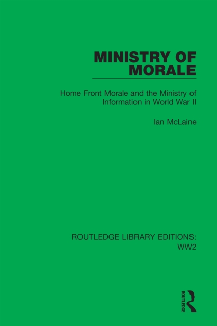 Ministry of Morale : Home Front Morale and the Ministry of Information in World War II, PDF eBook
