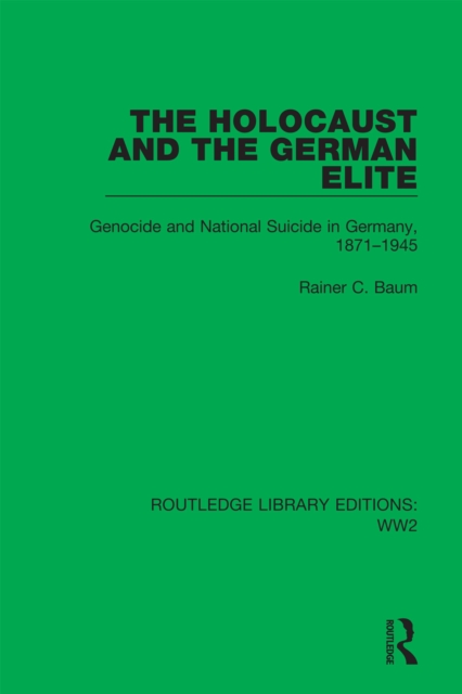 The Holocaust and the German Elite : Genocide and National Suicide in Germany, 1871-1945, PDF eBook